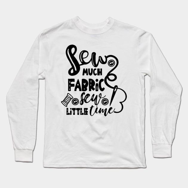 Sew Much Fabric Sew Little Time Long Sleeve T-Shirt by JAFARSODIK